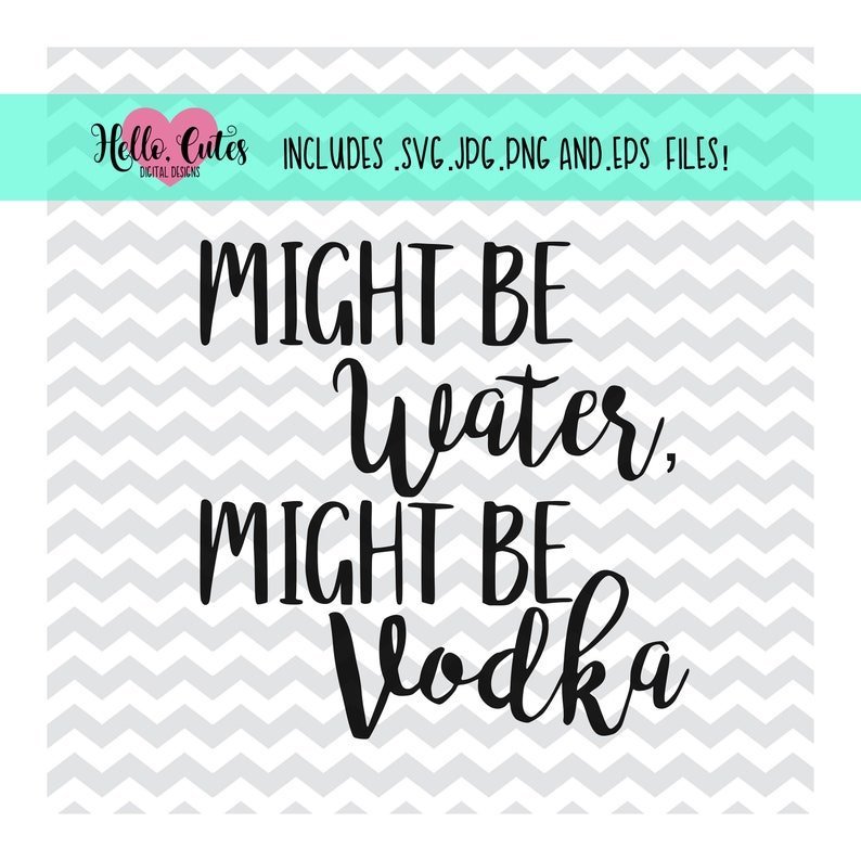 Might be water Might be Vodka design png eps svg &  jpg