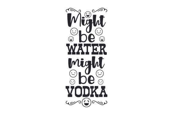 Might Be Water, Might Be Vodka (SVG Cut file) by Creative ...